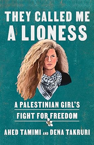 they called me a lioness a palestinian girls fight for freedom 1st edition ahed tamimi ,dena takruri