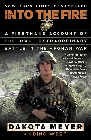 into the fire a firsthand account of the most extraordinary battle in the afghan war 1st edition dakota meyer