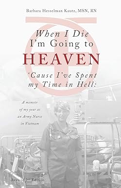 when i die im going to heaven cause ive spent my time in hell a memoir of my year as an army nurse in vietnam
