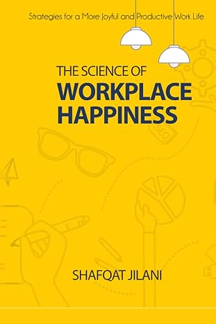 The Science Of Workplace Happiness Strategies For A More Joyful And Productive Work Life