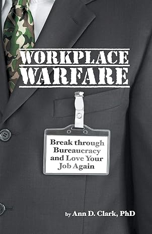 workplace warfare break through bureaucracy and love your job again 1st edition phd ann d clark 1475994842,