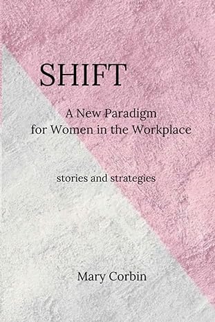 shift a new paradigm for women in the workplace stories and strategies 1st edition mary corbin b09tqv5pld,