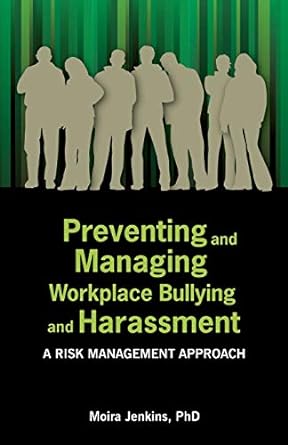 preventing and managing workplace bullying and harassment a risk management approach 1st edition moira