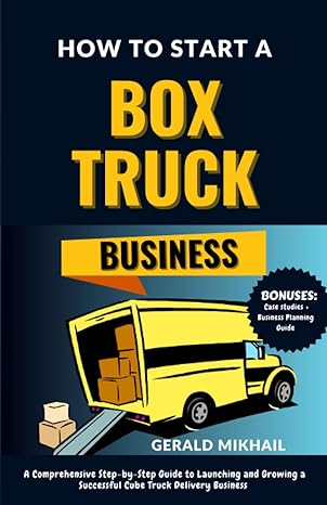 how to start a box truck business a comprehensive step by step guide to launching and growing a successful