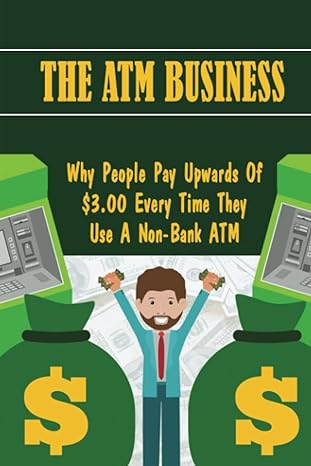 the atm business why people pay upwards of $3 00 every time they use a non bank atm 1st edition candy zelasko
