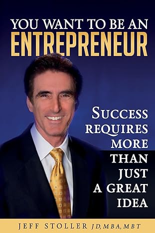 you want to be an entrepreneur success requires more than just a great idea 1st edition mr jeff stoller mba