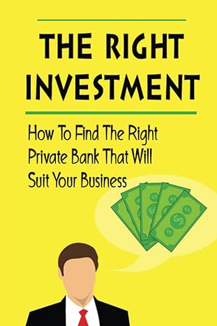 the right investment how to find the right private bank that will suit your business 1st edition mazie arcino