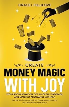 create money magic with joy stop procrastination get rid of self sabotage and manifest abundance with nlp