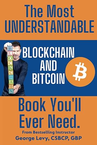 the most understandable blockchain and bitcoin book you ll ever need the proven easy path to understanding