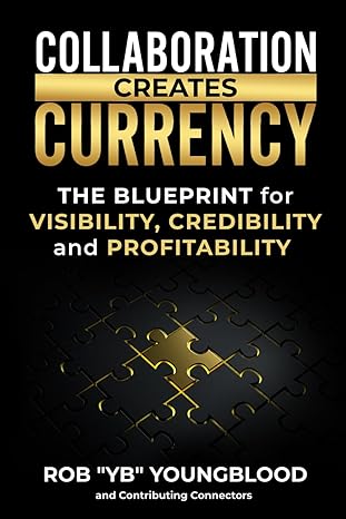 collaboration creates currency a blueprint for visibility credibility and profitability 1st edition rob yb