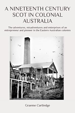 a nineteenth century scot in colonial australia the adventures misadventures and enterprises of an