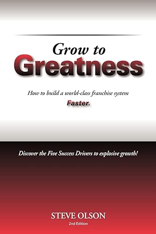 grow to greatness how to build a world class franchise system faster 2nd edition steve olson 1475265336,