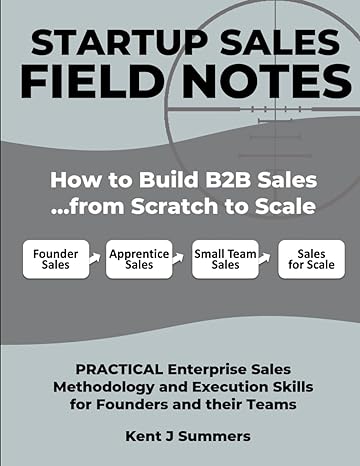 startup sales field notes how to build enterprise sales from scratch to scale practical sales methodology and