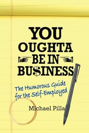 you oughta be in business the humorous guide for the self employed 1st edition michael pilla 1957351381,