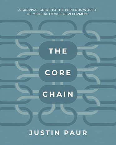 the core chain a survival guide to the perilous world of medical device development 1st edition justin paur