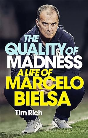 the quality of madness a life of marcelo bielsa 1st edition tim rich 1529405017, 978-1529405019