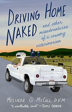 driving home naked and other misadventures of a country veterinarian 1st edition melinda g mccall dvm
