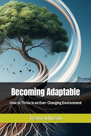 becoming adaptable how to thrive in an ever changing environment 1st edition trevor johnson 979-8863952192