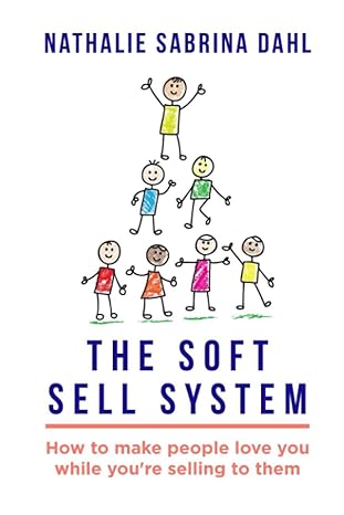 the soft sell system how to make people love you while you re selling to them 1st edition nathalie sabrina