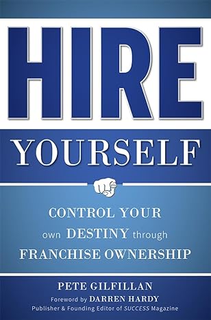 hire yourself control your own destiny through franchise ownership 1st edition pete gilfillan 1599324474,