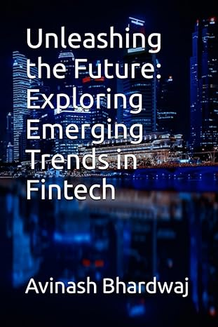 unleashing the future exploring emerging trends in fintech 1st edition avinash bhardwaj 979-8397362139