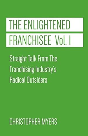 the enlightened franchisee vol 1 straight talk from the franchising industry s radical outsiders 1st edition
