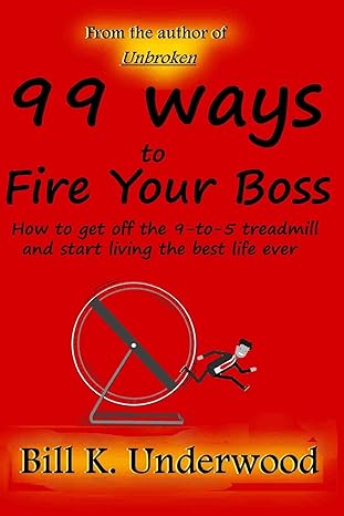 99 ways to fire your boss how to get off the 9 to 5 treadmill and start living the best life ever 1st edition