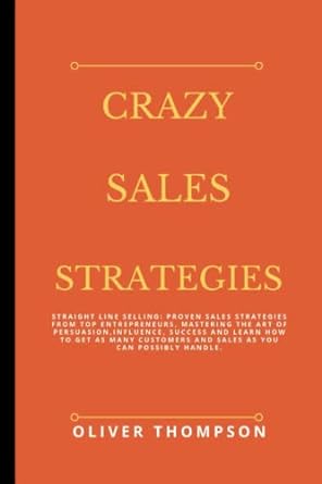 crazy sales strategies straight line selling proven sales strategies from top entrepreneurs mastering the art