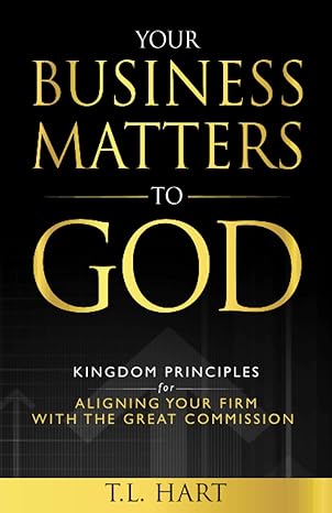 your business matters to god kingdom principles for aligning your firm with the great commission 1st edition