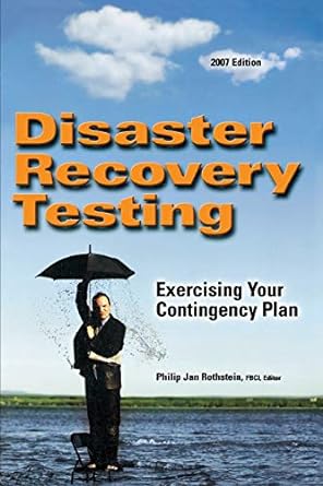 disaster recovery testing exercising your contingency plan 2007 edition philip jan rothstein 1931332428,