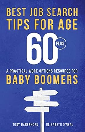 best job search tips for age 60 plus a practical work options resource for baby boomers 1st edition toby