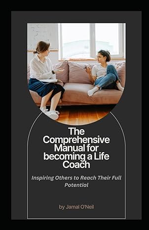 the comprehensive manual for becoming a life coach inspiring others to reach their full potential 1st edition