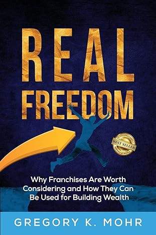 real freedom why franchises are worth considering and how they can be used for building wealth 1st edition