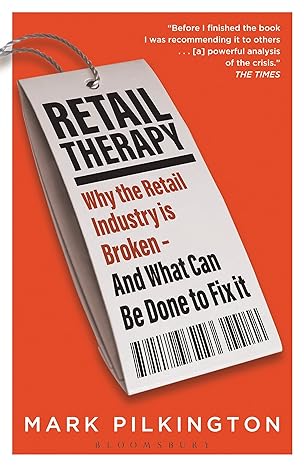 retail therapy why the retail industry is broken and what can be done to fix it 1st edition mark pilkington