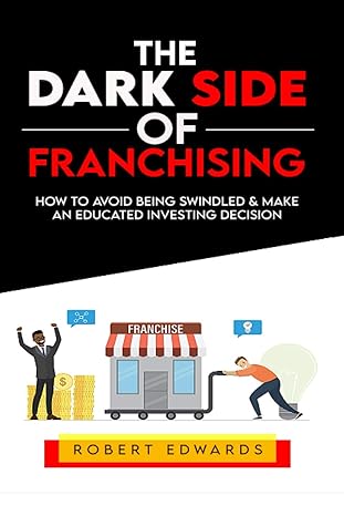 the dark side of franchising how to avoid being swindled and make an educated buying decision 1st edition