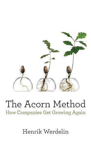 the acorn method how companies get growing again 1st edition henrik werdelin 1544508182, 978-1544508184