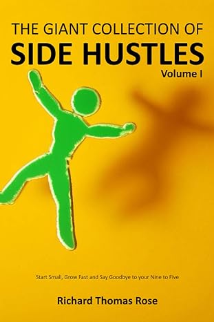 the giant collection of side hustles start small grow fast and say goodbye to your nine to five volume 1 1st