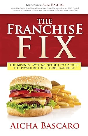 the franchise fix the business systems needed to capture the power of your food franchise 1st edition aicha