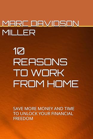 10 reasons to work from home save more money and time to unlock your financial freedom 1st edition marc