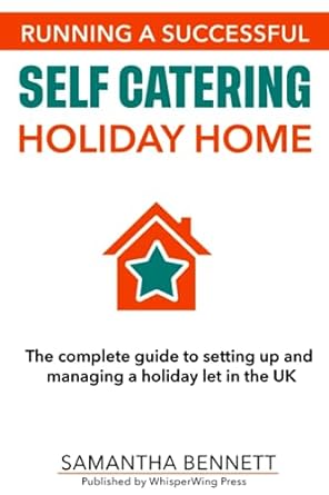 running a successful self catering holiday home the complete guide to setting up and managing a holiday let