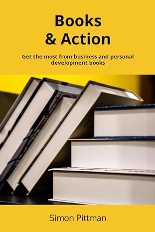 books and action get the most from business and personal development books 1st edition simon pittman