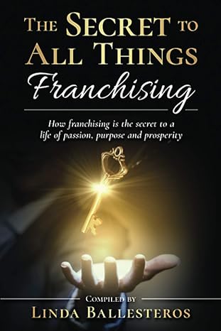 the secret to all things franchising how franchising is the secret to a life of passion purpose and