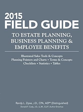 2015 field guide to estate planning business planning and employee benefits 2015 edition randy l. zipse