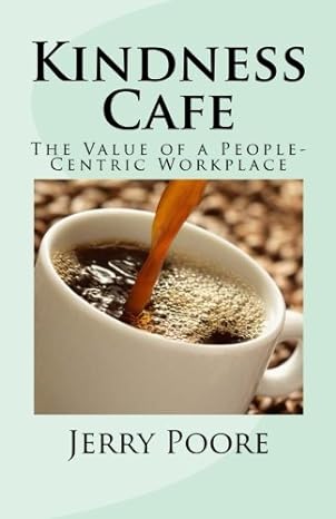 kindness cafe the value of a people centric workplace 1st edition dr jerry l poore 1477491317, 978-1477491317