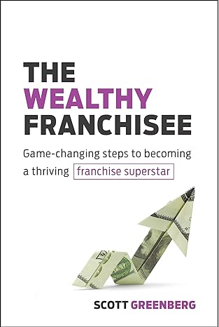 the wealthy franchisee game changing steps to becoming a thriving franchise superstar 1st edition scott