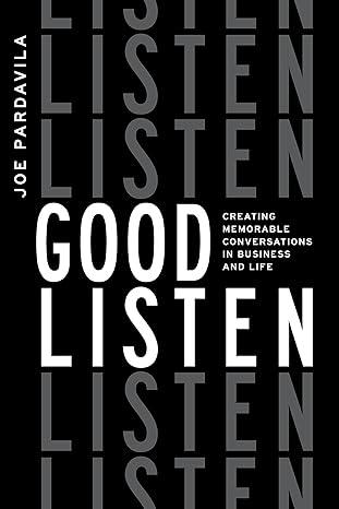 good listen creating memorable conversations in business and life 1st edition joe pardavila 1642253847,