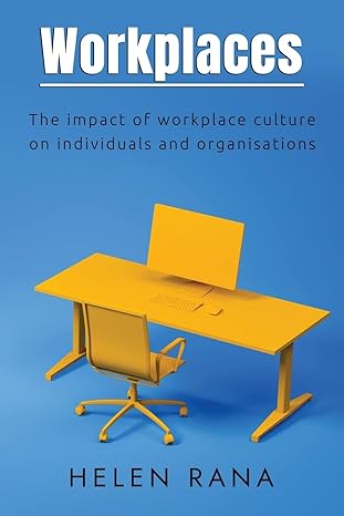 workplaces the impact of workplace culture on individuals and organisations 1st edition helen rana