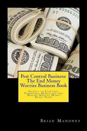 pest control business the end money worries business book secrets to starting financing marketing and making