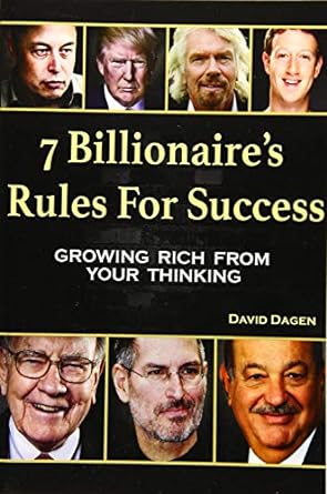 7 billionaire s rules for success growing rich from your thinking large print edition david dagen