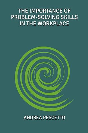 the importance of problem solving skills in the workplace 1st edition andrea pescetto b0bvtlqyvj,
